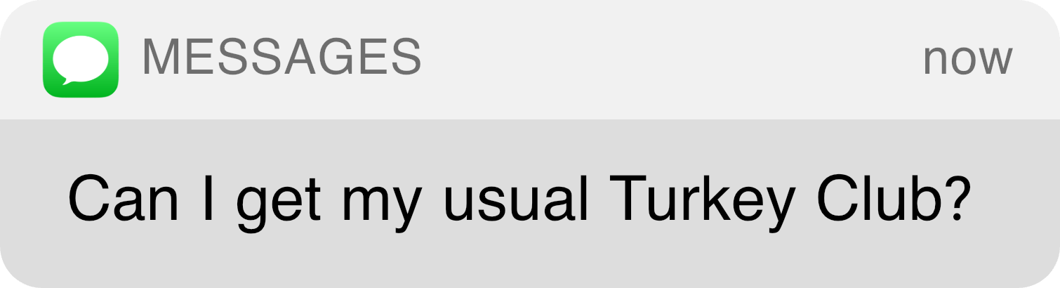 Message: Can I get my usual Turkey Club?